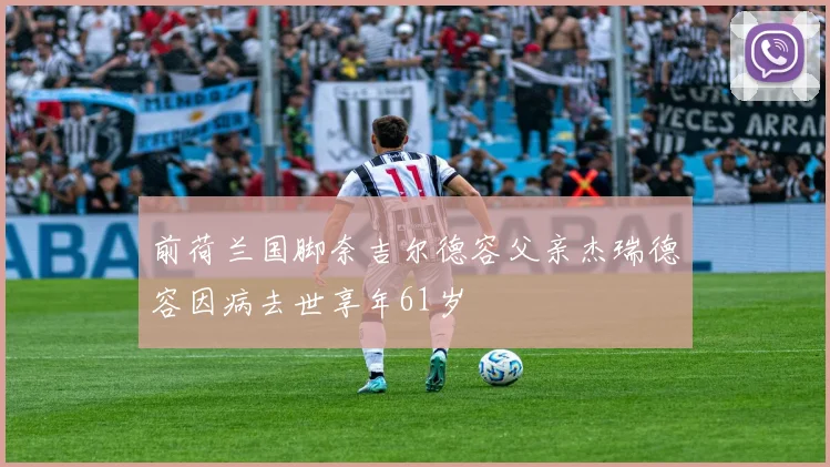前荷兰国脚奈吉尔德容父亲杰瑞德容因病去世享年61岁