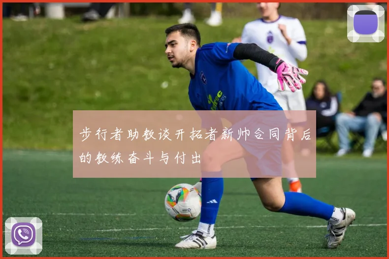 步行者助教谈开拓者新帅合同背后的教练奋斗与付出